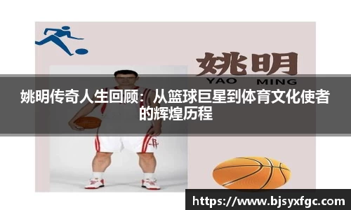 姚明传奇人生回顾：从篮球巨星到体育文化使者的辉煌历程